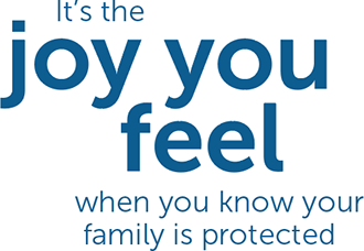 It's the joy you feel when you know your family is protected